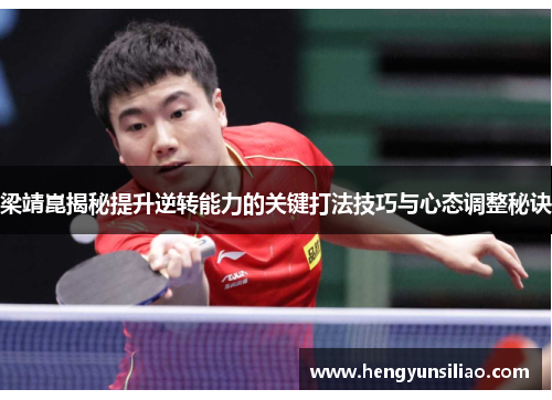 梁靖崑揭秘提升逆转能力的关键打法技巧与心态调整秘诀