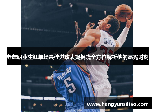 老詹职业生涯单场最佳进攻表现揭晓全方位解析他的高光时刻