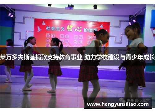 莱万多夫斯基捐款支持教育事业 助力学校建设与青少年成长